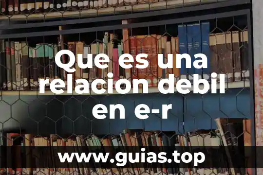 Que es ser debil visual 5 Que es una relacion debil en e-r
