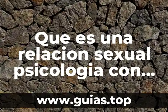 Por qué es importante ser responsable en el acto sexual 8 Que es una relacion sexual psicologia con la medicina