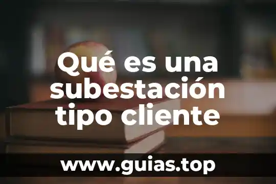 Que es ser un cliente 3 Qué es una subestación tipo cliente