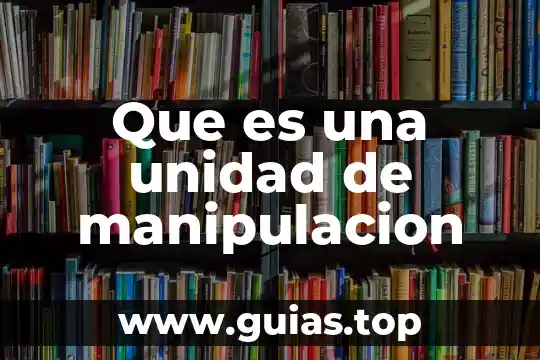 Que es una unidad de manipulacion