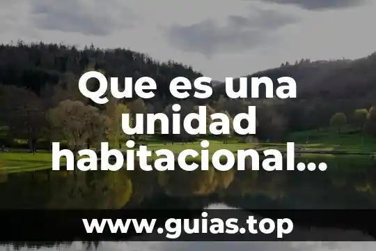 Que es un espacio habitacional 5 Que es una unidad habitacional concepto