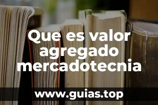 Que es el valor agregado a la manufactura 3 Que es valor agregado mercadotecnia