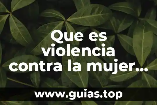 Que es ser una mujer precoz 8 Que es violencia contra la mujer en mexico 2018