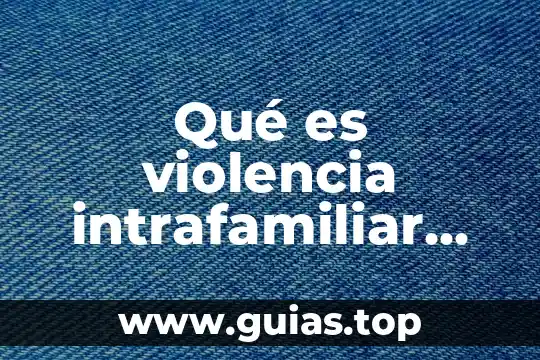 Que es violencia escolar 3 Qué es violencia intrafamiliar concepto