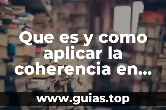 Que es coherencia en un proyecto 6 Que es y como aplicar la coherencia en un texto