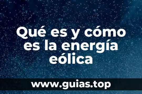 Qué es la energía eólica definición para niños 7 Qué es y cómo es la energía eólica