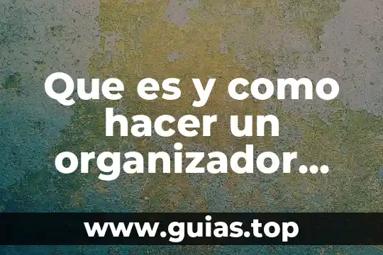 Qué es un organizador gráfico y cuántos tipos existen 5 Que es y como hacer un organizador gráfico