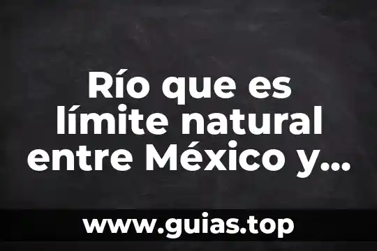 Que es mejor pintura natural o artificial 8 Río que es límite natural entre México y Guatemala