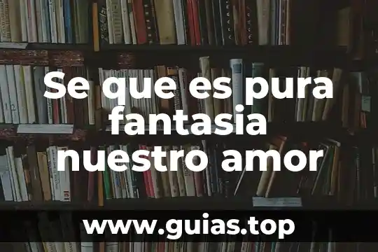 Que es nuestro fuego interno 8 Se que es pura fantasia nuestro amor