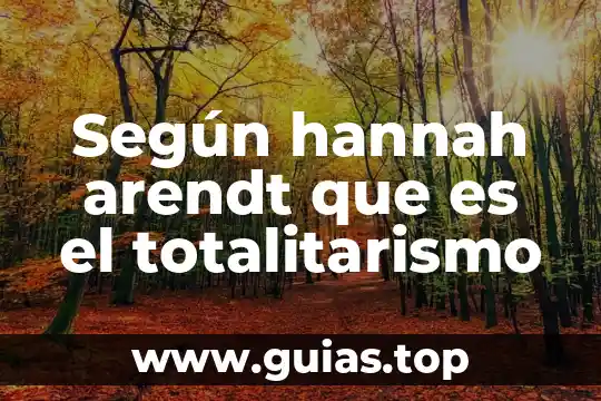 Que es el concepto sotobosque 7 Según hannah arendt que es el totalitarismo