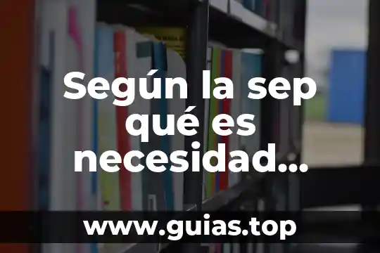 Qué es necesidad concepto 7 Según la sep qué es necesidad educativa especial
