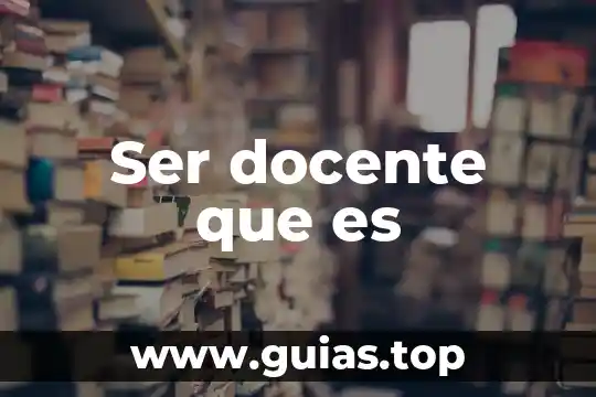 Que es didactica y su importancia en la labor docente 3 Ser docente que es