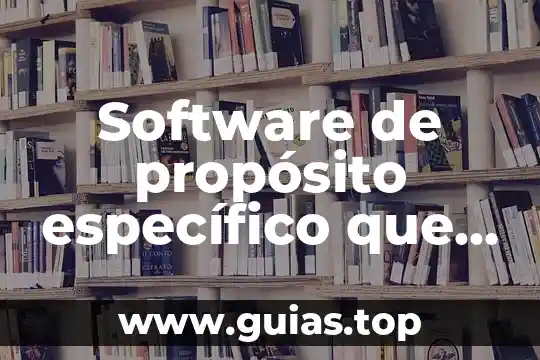 Que es proposito de autor 5 Software de propósito específico que es