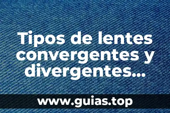 Raza que es y tipos 5 Tipos de lentes convergentes y divergentes que es
