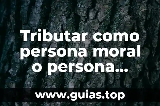 Que es un conflicto moral ejemplos 6 Tributar como persona moral o persona física qué es mejor